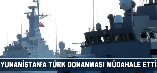 Yunanistan’a Türk donanması müdahale etti