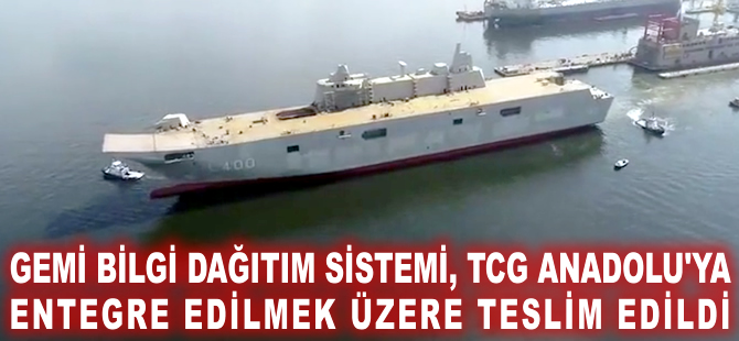 Gemi Bilgi Dağıtım Sistemi, TCG Anadolu'ya entegre edilmek üzere teslim edildi