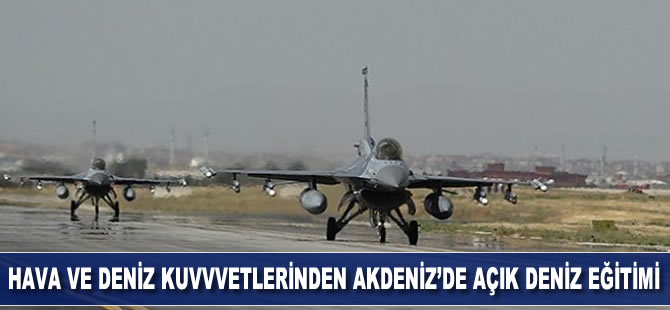 Hava ve Deniz Kuvvetlerinden Akdeniz'de açık deniz eğitimi