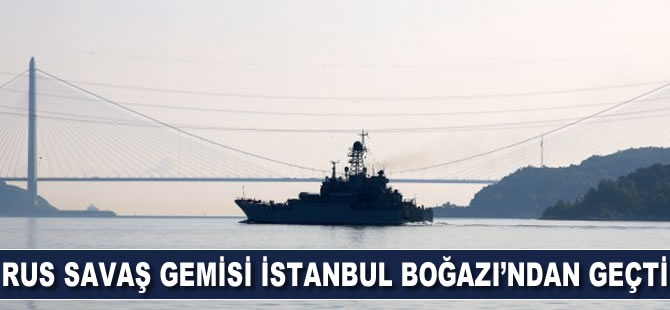 Rus savaş gemisi Boğaz'dan geçti