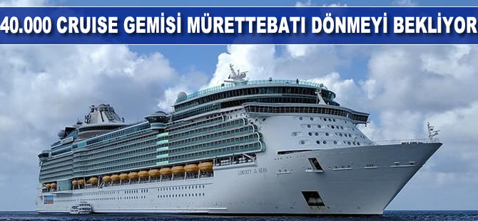 40 bin cruise gemisi mürettebatı gemilerinde mahsur kaldı
