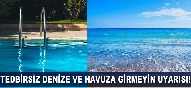 Uzmanından tedbirsiz denize ve havuza girmeyin uyarısı