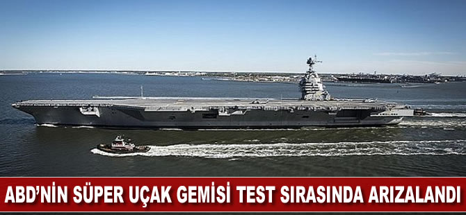 ABD'nin süper uçak gemisi test sırasında arızalandı
