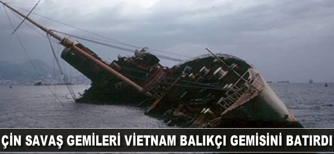 Çin savaş gemileri Vietnam balıkçı gemisini batırdı