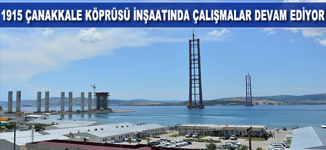 1915 Çanakkale Köprüsü inşaatında çalışmalar tam gaz sürüyor