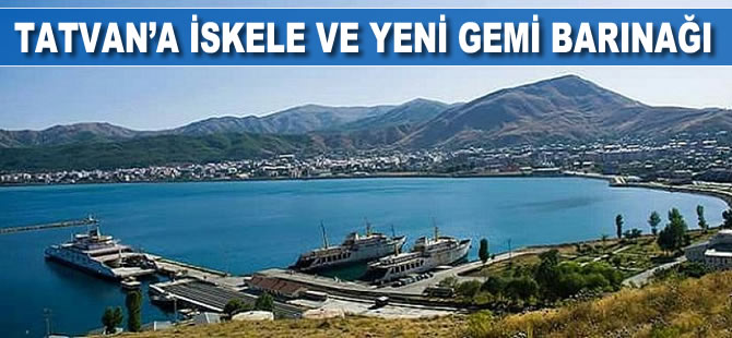 Tatvan'a iskele ve yeni gemi barınağı