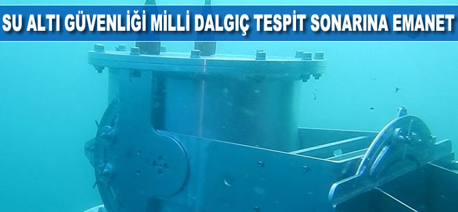 Su altı güvenliği milli dalgıç tespit sonarına emanet