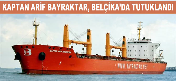 M/V Kaptan Arif Bayraktar isimli kuruyük gemisi Antwerpen Limanı'nda tutuklandı