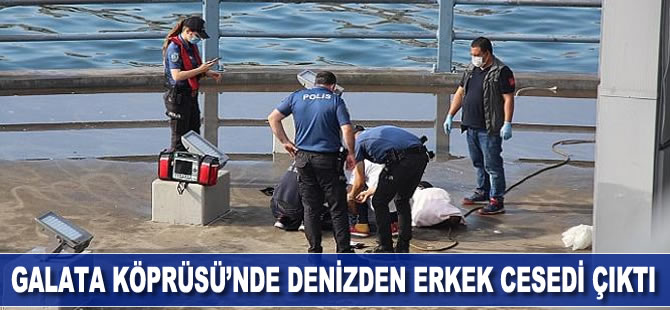 Galata Köprüsü’nde denizden erkek cesedi çıktı