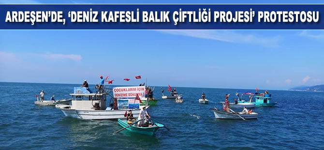 Ardeşen’de ‘Deniz Kafesli Balık Çiftliği Projesi’ protesto edildi