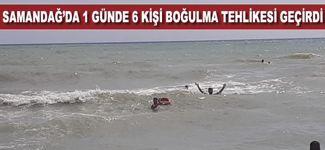 Samandağ’da 1 günde 6 kişi boğulma tehlikesi geçirdi