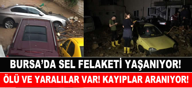 Bursa'da sel felaketi yaşanıyor! Ölü ve kayıplar var!