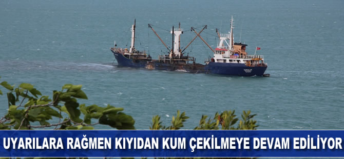 Yetkililer uyarmıştı, kıyıdan kum çekilmeye devam ediliyor