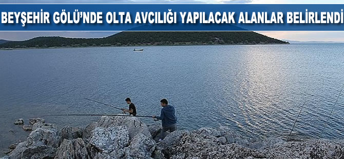 Beyşehir Gölü’nde olta avcılığı yapılacak alanlar belirlendi