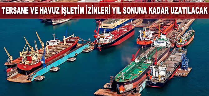 Tersane ve havuz işletim izinleri yıl sonuna kadar uzatılacak