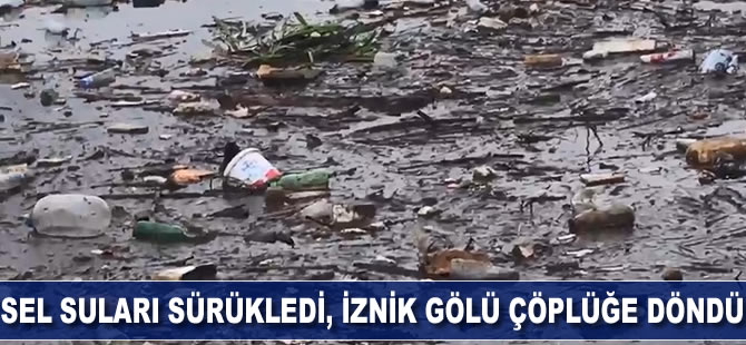 Sel suları sürükledi, İznik Gölü çöplüğe döndü