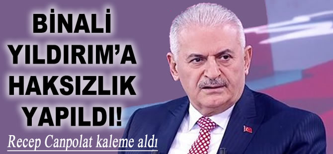 Binali Yıldırım’a haksızlık yapıldı!