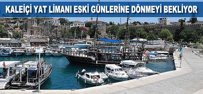 Kaleiçi Yat Limanı eski günlerine dönmeyi bekliyor