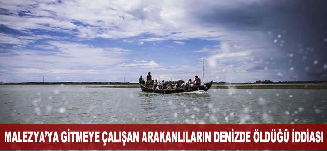 Malezya'ya geçmeye çalışan onlarca Arakanlının denizde öldüğü iddia edildi