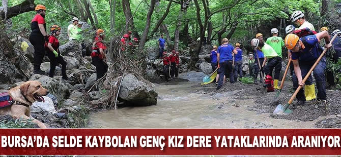 Bursa'da selde kaybolan genç kızı bulmak için dere yataklarında arama yapılıyor