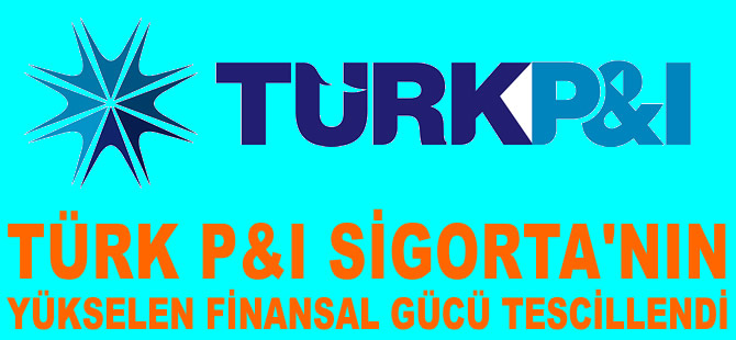 Türk P&I Sigorta'nın yükselen finansal gücü tescillendi