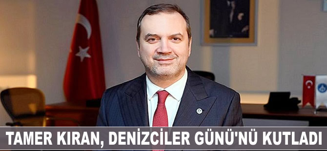 Tamer Kıran, 25 Haziran Dünya Denizciler Günü'nü kutladı