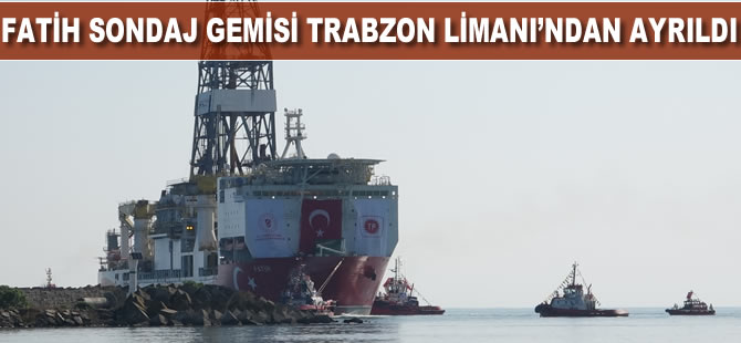 Fatih Sondaj Gemisi Trabzon Limanı'ndan ayrıldı