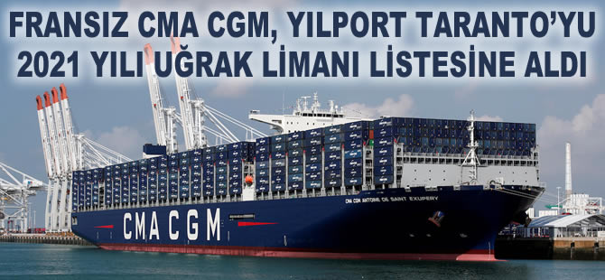 CMA CGM, YILPORT Taranto Limanı'nı 2021 yılı uğrak limanı listesine aldı