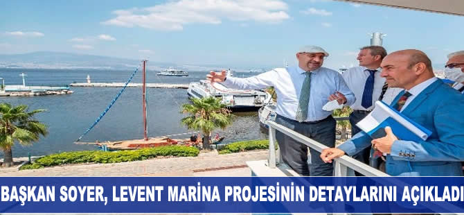 Başkan Soyer, Levent Marina projesinin detaylarını açıkladı
