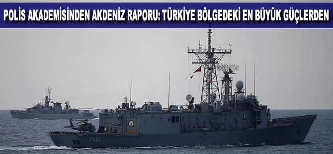 Polis Akademisinden Akdeniz Raporu: Türkiye bölgedeki en büyük güçlerden biri