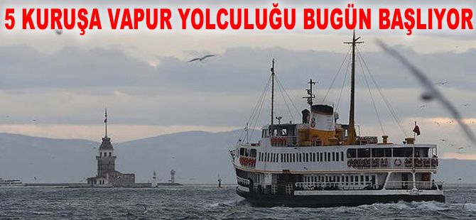 5 kuruşa vapur yolculuğu bugün başlıyor
