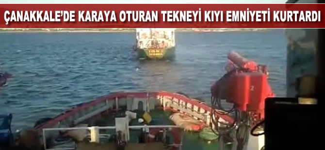 Çanakkale'de karaya oturan tankeri Kıyı Emniyeti kurtardı
