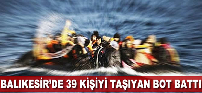 Balıkesir'de 39 kişiyi taşıyan bot battı
