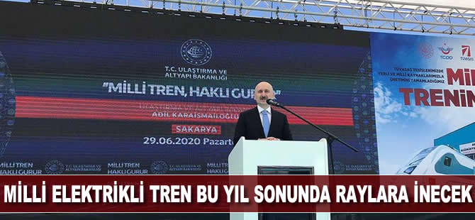 Bakan Karaismailoğlu: Milli elektrikli tren bu yıl sonunda raylara indirilecek