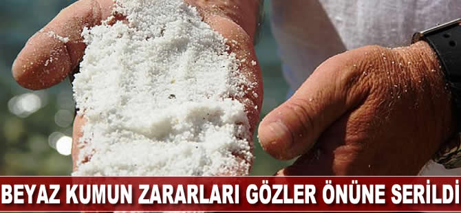 Beyaz kumun zararları gözler önüne serildi