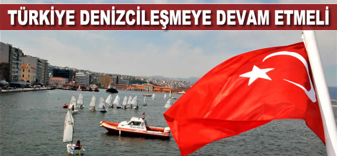 ''Türkiye denizcileşmeye devam etmeli''