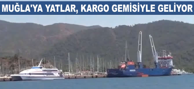 Muğla'ya lüks yatlar kargo gemisiyle geliyor
