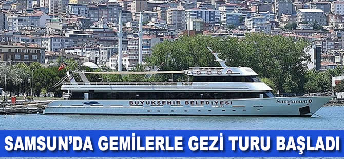 Samsun'da gemilerle gezi turları başlatıldı