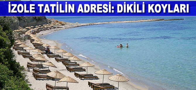 'İzole' tatilin adresi: Dikili Koyları