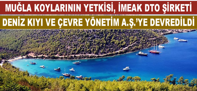 Muğla'nın koylarıyla ilgili karar merci, İMEAK DTO iştiraki Deniz Kıyı ve Çevre Yönetimi A.Ş.'nin oldu