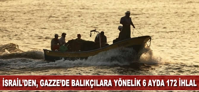 İsrail, Gazze'de balıkçılara yönelik 6 ayda 172 ihlal gerçekleştirdi