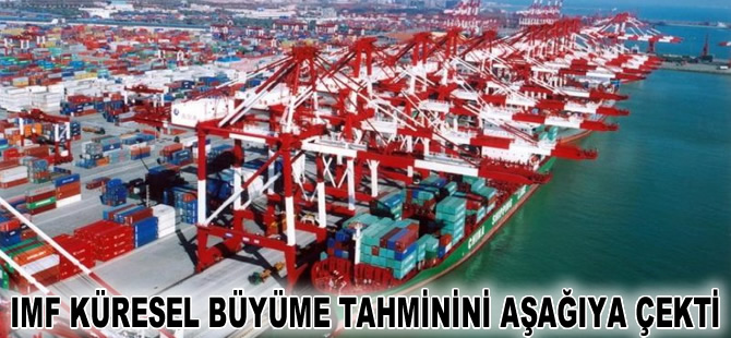 IMF küresel büyüme tahminini aşağı çekti