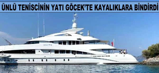 Ünlü tenisçi Rafael Nadal'ın 38.5 milyon TL değerindeki yatı, Göcek'te kaza yaptı