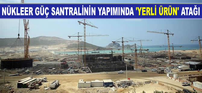 Türkiye'nin ilk nükleer güç santralinin yapımında 'yerli ürün' atağı