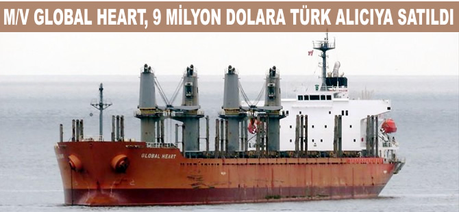 M/V GLOBAL HEART, 9 milyon dolara Türk şirketine satıldı