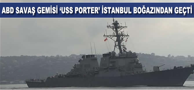 ABD savaş gemisi “USS Porter” İstanbul Boğazı’ndan geçti