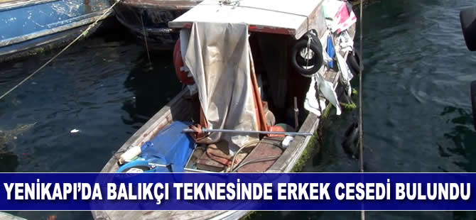 Yenikapı'da balıkçı teknesinde erkek cesedi bulundu