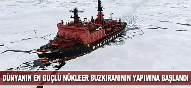Rusya’da dünyanın en güçlü nükleer buzkıranın yapımına başlandı