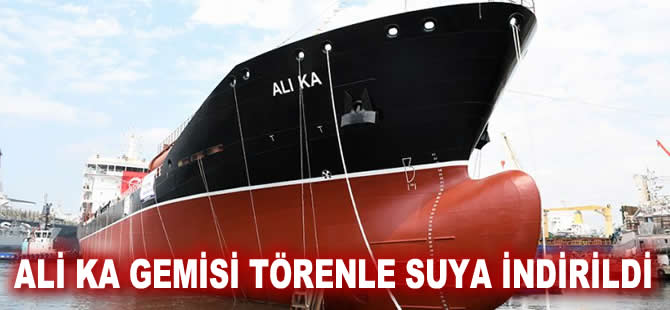 M/T ALI KA isimli kimyasal tanker, törenle denize indirildi