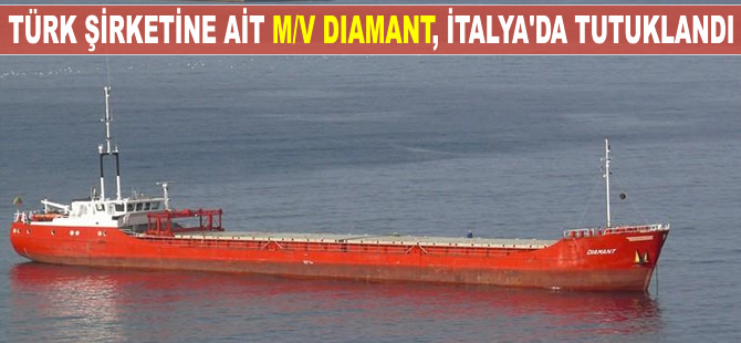 Türk şirketine ait M/V DIAMANT isimli genel kargo gemisi, İtalya'da tutuklandı